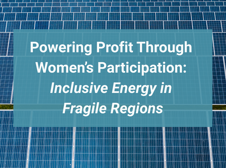 Powering Profit Through Women’s Participation, Inclusive Energy in Fragile Regions