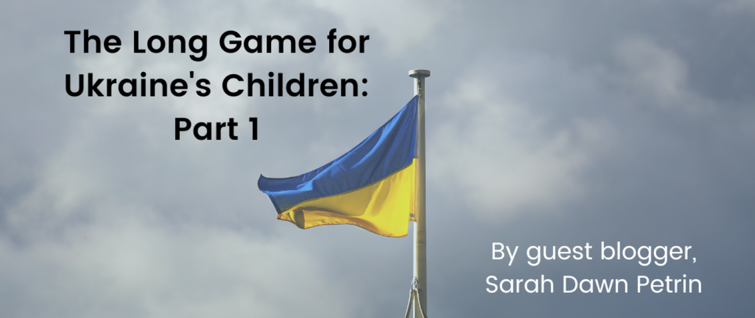 The long game for Ukraine's Children: Part 1