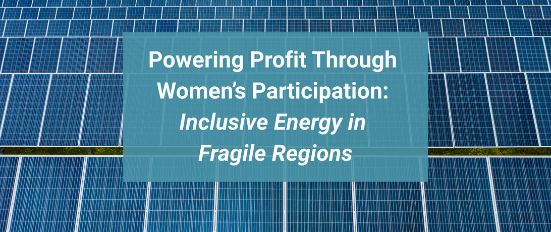Powering Profit Through Women’s Participation, Inclusive Energy in Fragile Regions