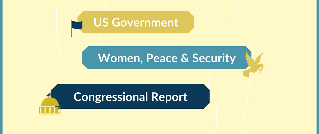 An image of the words "US Government", "Women, Peace & Security", and "Congressional Report" WPS, Women Peace Security, DHS, Department of State, Department of Defense, USAID, WPS Act, Biden Administration, WPS Congressional Report