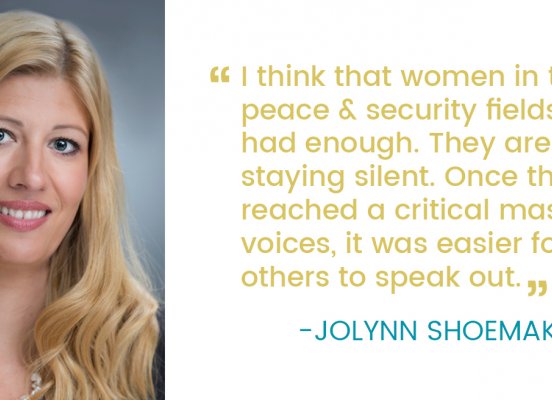 "I think that women in the peace & security fields have had enough. They are done staying silent. Once this reached a critical mass of voices, it was easier for others to speak out"- Jolynn Shoemaker
